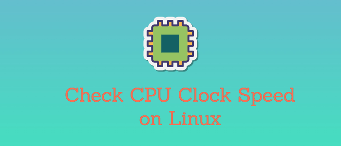 Ways to Check CPU Clock Speed on Linux